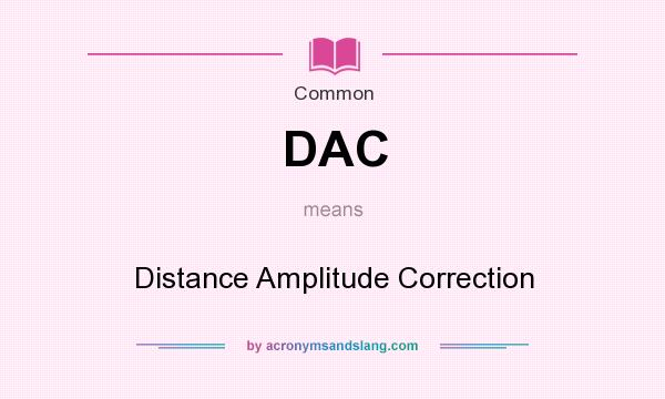 What does DAC mean? It stands for Distance Amplitude Correction