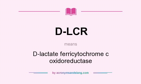 What does D-LCR mean? It stands for D-lactate ferricytochrome c oxidoreductase