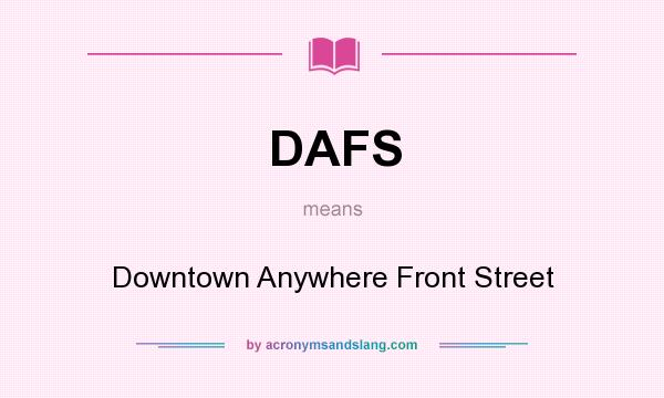 What does DAFS mean? It stands for Downtown Anywhere Front Street