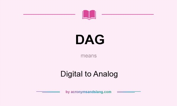 What does DAG mean? It stands for Digital to Analog