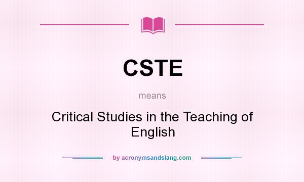What does CSTE mean? It stands for Critical Studies in the Teaching of English