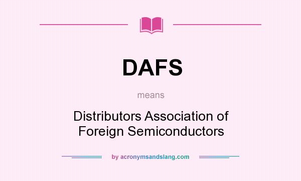 What does DAFS mean? It stands for Distributors Association of Foreign Semiconductors