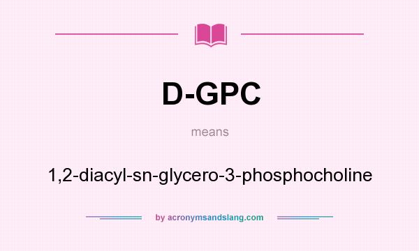 What does D-GPC mean? It stands for 1,2-diacyl-sn-glycero-3-phosphocholine