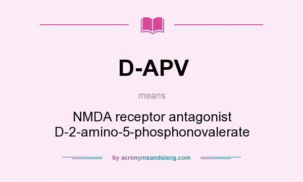 What does D-APV mean? It stands for NMDA receptor antagonist D-2-amino-5-phosphonovalerate
