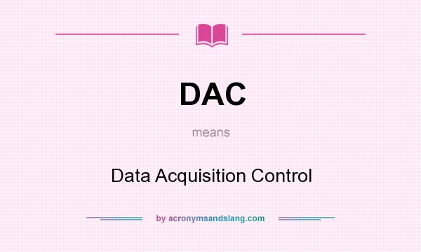 What does DAC mean? It stands for Data Acquisition Control