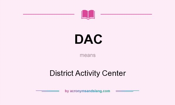 What does DAC mean? It stands for District Activity Center