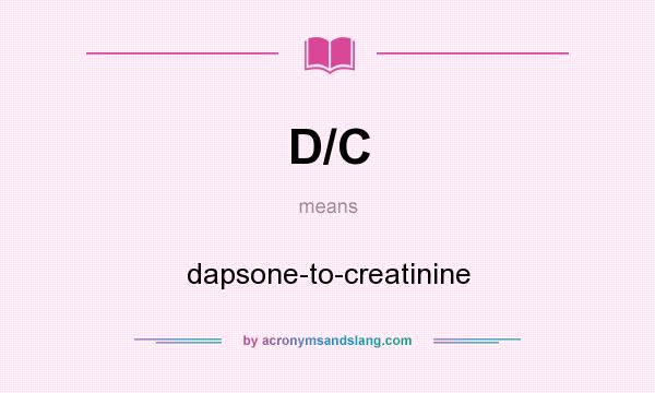 What does D/C mean? It stands for dapsone-to-creatinine
