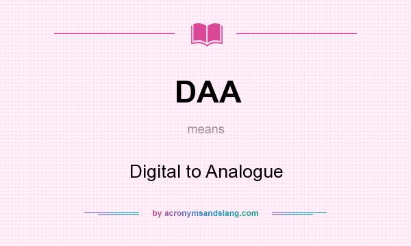 What does DAA mean? It stands for Digital to Analogue