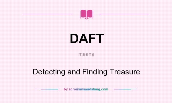 What does DAFT mean? It stands for Detecting and Finding Treasure