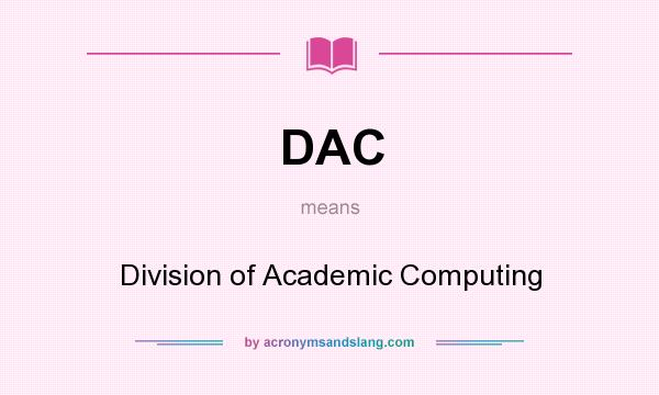 What does DAC mean? It stands for Division of Academic Computing