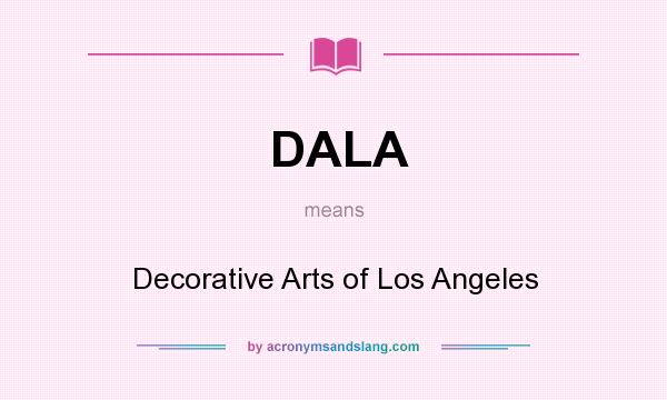 What does DALA mean? It stands for Decorative Arts of Los Angeles