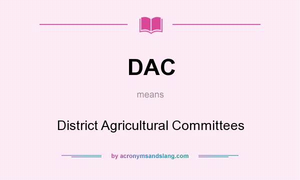 What does DAC mean? It stands for District Agricultural Committees