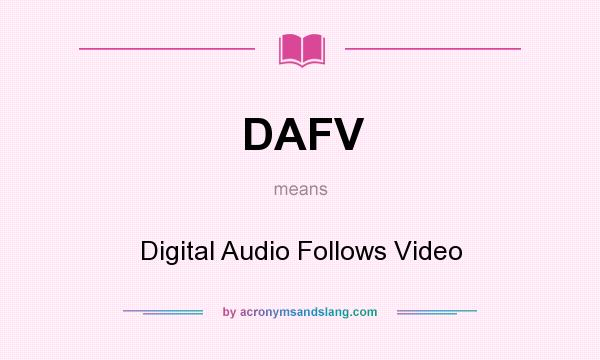 What does DAFV mean? It stands for Digital Audio Follows Video