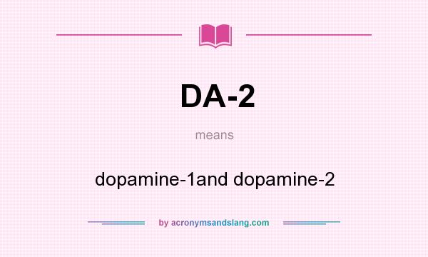 What does DA-2 mean? It stands for dopamine-1and dopamine-2