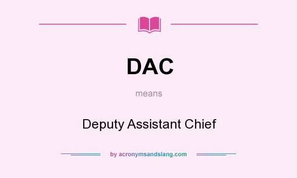What does DAC mean? It stands for Deputy Assistant Chief