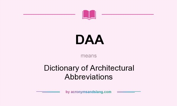 What does DAA mean? It stands for Dictionary of Architectural Abbreviations