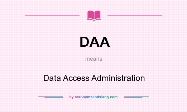 What does DAA mean? It stands for Data Access Administration