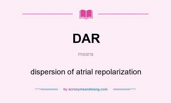 What does DAR mean? It stands for dispersion of atrial repolarization