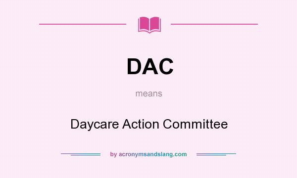 What does DAC mean? It stands for Daycare Action Committee