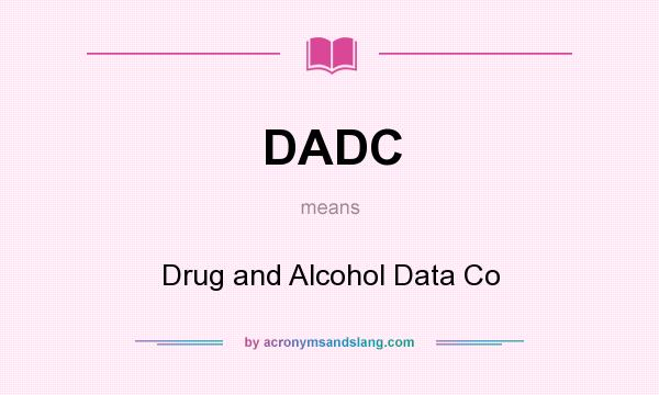 What does DADC mean? It stands for Drug and Alcohol Data Co