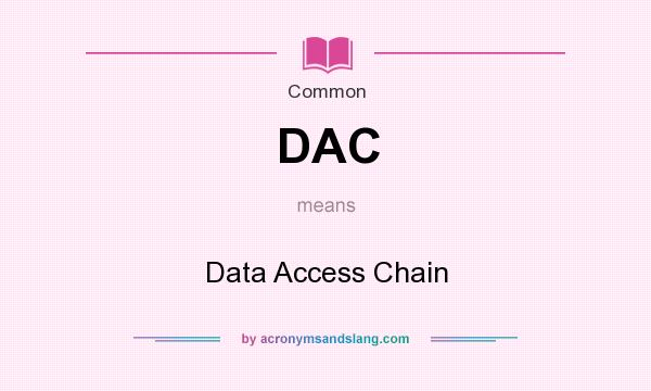 What does DAC mean? It stands for Data Access Chain