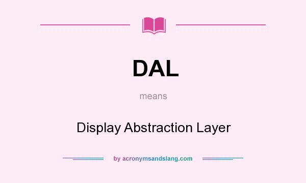 What does DAL mean? It stands for Display Abstraction Layer