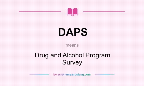 What does DAPS mean? It stands for Drug and Alcohol Program Survey
