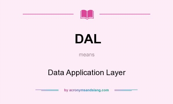 What does DAL mean? It stands for Data Application Layer