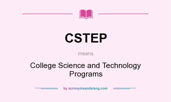 What does CSTEP mean? It stands for College Science and Technology Programs