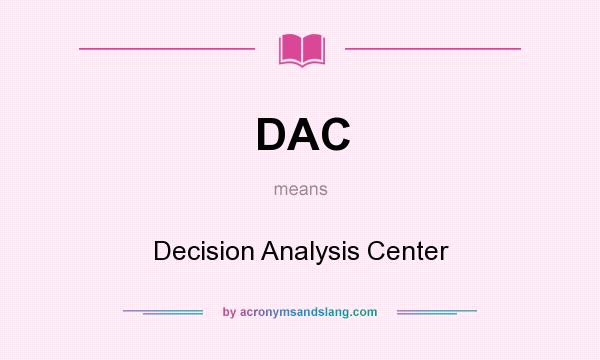What does DAC mean? It stands for Decision Analysis Center