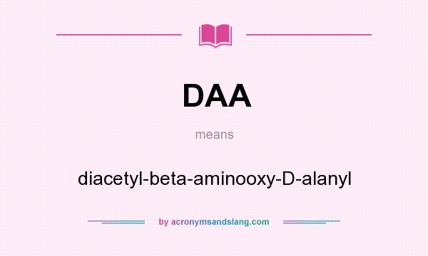 What does DAA mean? It stands for diacetyl-beta-aminooxy-D-alanyl