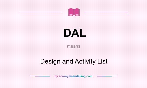 What does DAL mean? It stands for Design and Activity List