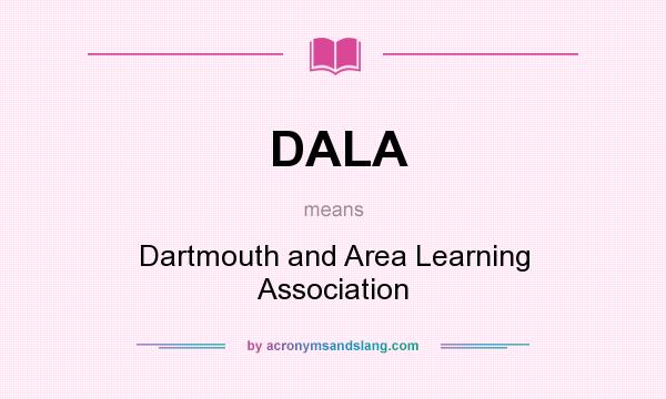 What does DALA mean? It stands for Dartmouth and Area Learning Association