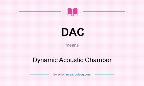 What does DAC mean? It stands for Dynamic Acoustic Chamber