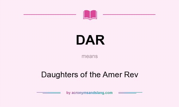 What does DAR mean? It stands for Daughters of the Amer Rev