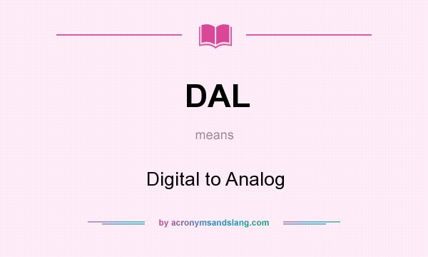 What does DAL mean? It stands for Digital to Analog