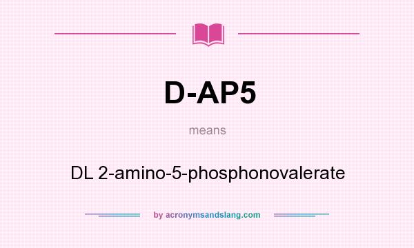 What does D-AP5 mean? It stands for DL 2-amino-5-phosphonovalerate