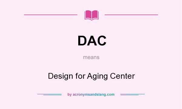 What does DAC mean? It stands for Design for Aging Center