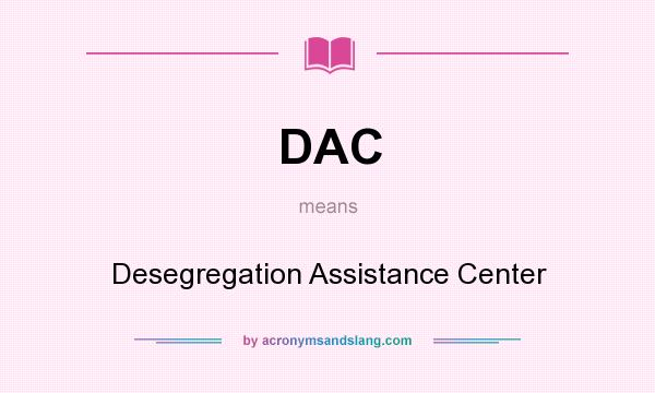 What does DAC mean? It stands for Desegregation Assistance Center