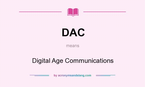 What does DAC mean? It stands for Digital Age Communications