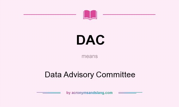 What does DAC mean? It stands for Data Advisory Committee