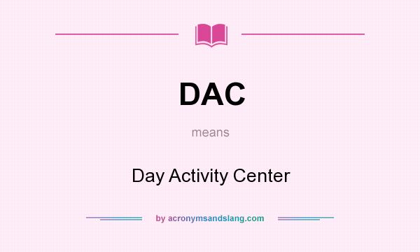 What does DAC mean? It stands for Day Activity Center