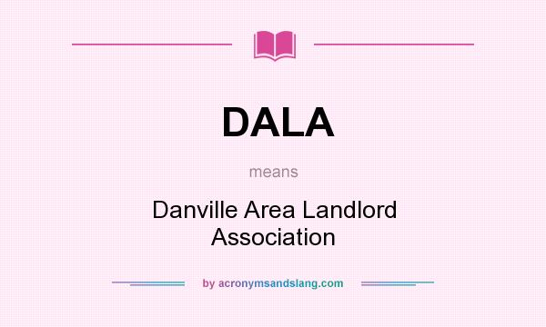 What does DALA mean? It stands for Danville Area Landlord Association