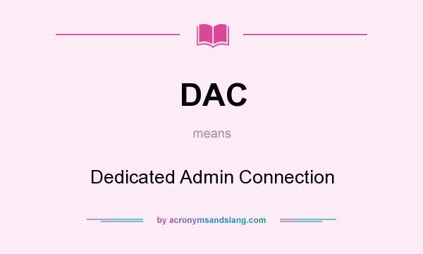 What does DAC mean? It stands for Dedicated Admin Connection
