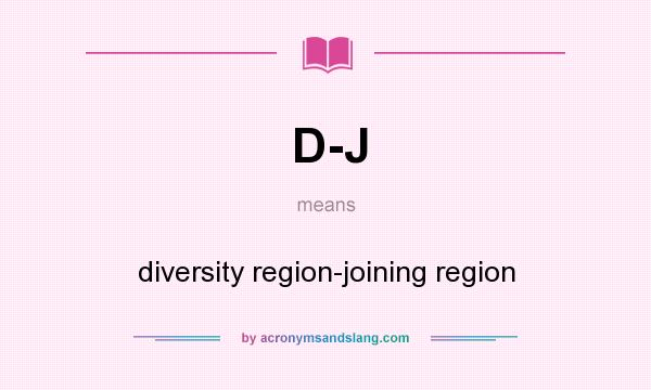 What does D-J mean? It stands for diversity region-joining region