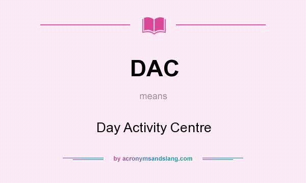 What does DAC mean? It stands for Day Activity Centre