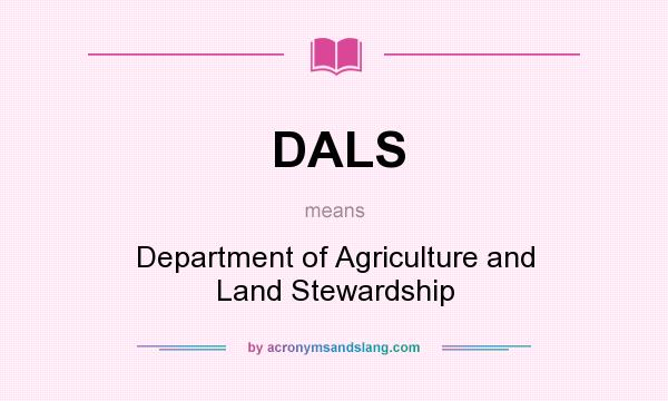 What does DALS mean? It stands for Department of Agriculture and Land Stewardship