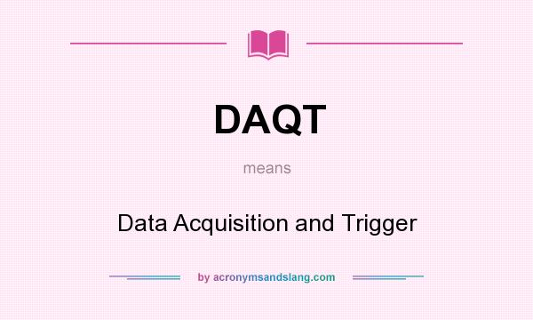 What does DAQT mean? It stands for Data Acquisition and Trigger