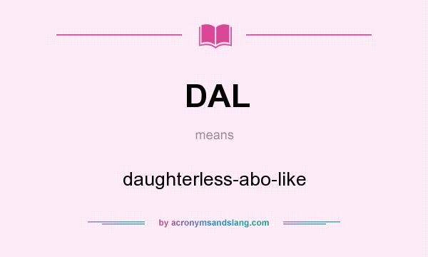 What does DAL mean? It stands for daughterless-abo-like