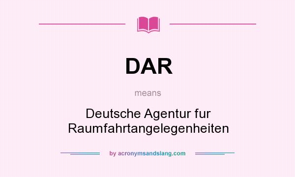 What does DAR mean? It stands for Deutsche Agentur fur Raumfahrtangelegenheiten